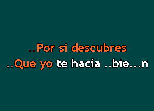 ..Por si descubres

..Que yo te hacia ..bie...n