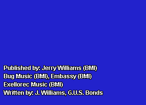Published tryz JerryWnlliams (BM!)
Buy Music (BMI), Embasw (BM!)
Exellorec Music (BM!)

Written hyz J. VVIIIIZIIIIS. G.U.S. Bonds