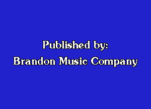 Published by

Brandon Music Company
