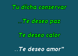 Tu dicha conservar

..Te deseo paz

Te deseo caior

..Te deseo amor