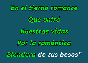 En el tiemo romance

Que um'rd

Nuestras vidas
For (a romcintr'ca

Biandura de tus besos