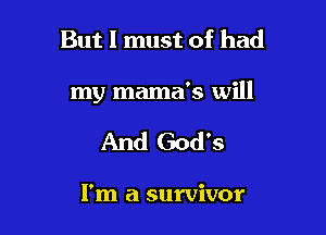 But I must of had

my mama's will

And God's

I'm a survivor