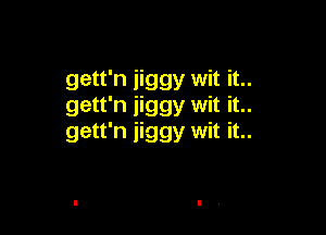 gett'n jiggy wit it..
gett'n iiggy wit it..

gett'n jiggy wit it..
