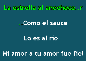 La estrella al anochece..r

..Como el sauce

Lo es al rio..

Mi amor a tu amor fue fiel