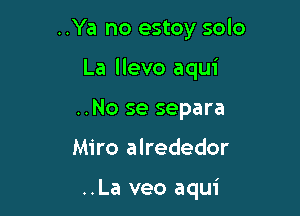 ..Ya no estoy solo

La llevo aqui

..No se separa
Miro alrededor

..La veo aqui