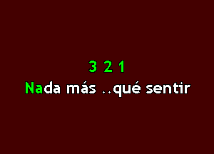 321

Nada mas ..que' sentir