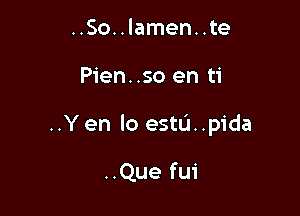 ..So..lamen. .te

Pien..so en ti

..Y en lo estu..pida

..Que fui