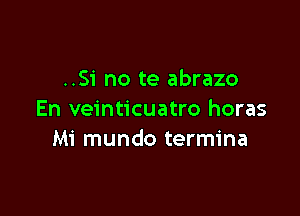 ..Si no te abrazo

En veinticuatro horas
Mi mundo termina