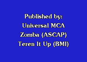 Published bgn
Universal MCA

Zomba (ASCAP)
Teren It Up (BMI)