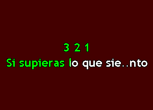 321

Si supieras lo que sie..nto