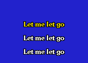 Let me let go

Let me let go

Let me let go