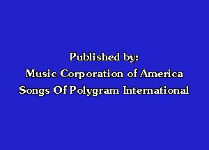 Published by
Music Corporation of America

Songs Of Polygram International