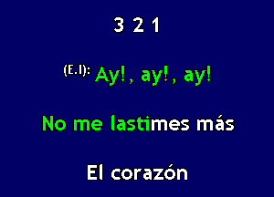 321

(W Ay!, ay!, ay!

No me Iastimes szis

El corazc'm