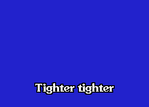 Tighter tighter