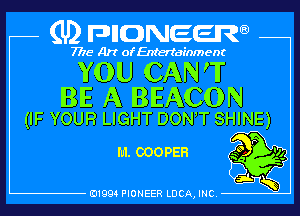 (U) pncweenw

7775 Art of Entertainment

YOU CAN'T
BE A BEACON

(IF YOUR LIGHT DON!T SHINE)

M. COOPER 39 94

E11994 PIONEER LUCA, INC.