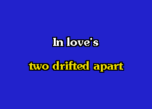 In love's

two drifted apart