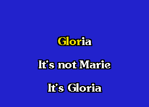 Gloria

It's not Marie

It's Gloria