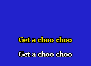 Get a choo ch00

Get a choo ch00