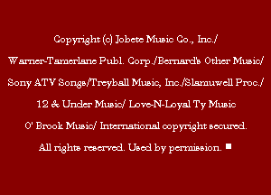 Copyright (0) Jobcm Music Co., Inc!
Wmelsnc Publ. CoerBm'nmdb 0thm' Musid
Sony ATV Sonsbfrmyball Music, IncJSlsxnuwcll Pch

12 3c Undm' Musid LDwN-Loyal Ty Music
0' Brook Musid Inmn'onsl copyright Banned.

All rights named. Used by pmm'ssion. I