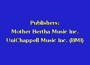 Publisherm
Mother Bertha Music Inc.
UniChappell Music Inc. (BMI)