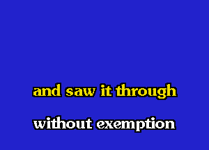 and saw it through

without exemption