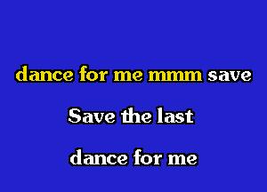 dance for me mmm save

Save the last

dance for me