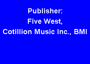 PubHshen
Five West,
Cotillion Music Inc., BMI