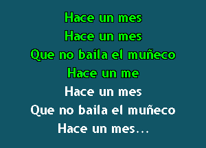 Hace un mes
Hace un mes

Que no baila el murieco
Hace un me

Hace un mes
Que no baila el murieco
Hace un mes...