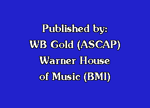 Published byz
WB Gold (ASCAP)

Warner House
of Music (BMI)