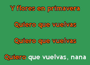 Y f lores en primavera

Quiero que vuelvas
Quiero que vuelvas

Quiero que vuelvas, nana
