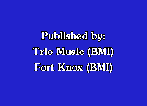 Published byz
Trio Music (BM!)

Fort Knox (BMI)