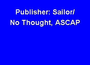 Publisherz Sailor!
No Thought, ASCAP