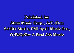 Published byi
Alrno Music Corp., AIC fDon
Schlitz Music, EMI April Music Inc.,
OlBle'Get A Real Job Music