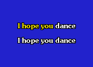 I hope you dance

1 hope you dance