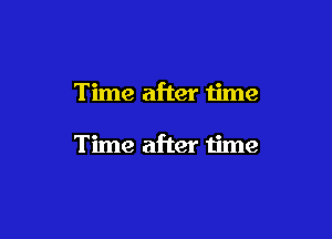 Time after time

Time after time