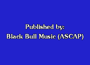 Published by

Black Bull Music (ASCAP)