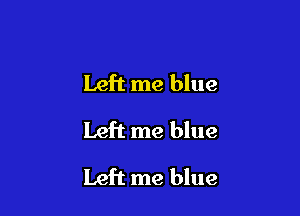 Left me blue
Left me blue

Left me blue