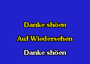 Danke shiien

Auf Wiedersehen

Danke shiien