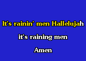 It's rainin' men Hallelujah
it's raining men

Amen