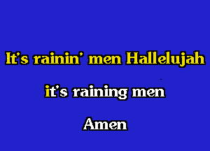 It's rainin' men Hallelujah
it's raining men

Amen