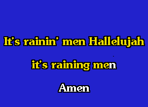 It's rainin' men Hallelujah
it's raining men

Amen