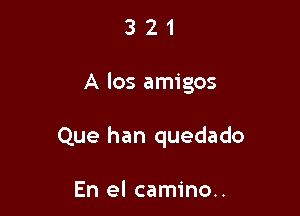 321

A los amigos

Que han quedado

En el camino..