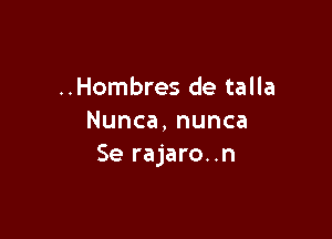 ..Hombres de talla

Nunca,nunca
Se rajaro..n