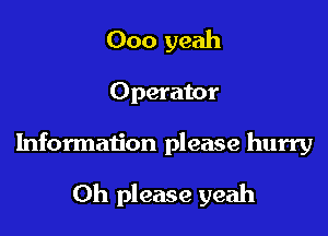 000 yeah

Operator

Information please hurry

Oh please yeah