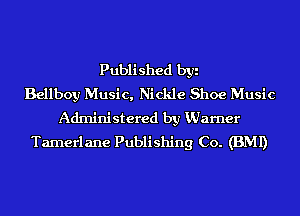 Published byi
Bellboy Music, Nickle Shoe Music
Administered by KUarner
Tamerlane Publishing Co. (BMI)