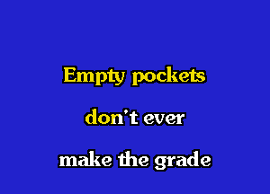 Empty pockets

don't ever

weak onas fade