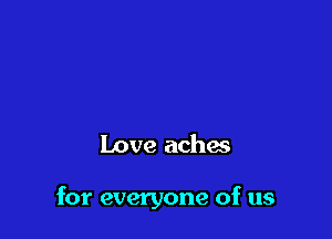 Love achas

for everyone of us