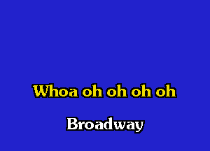 Whoa oh oh oh oh

Broadway