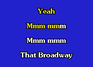Yeah

Mmmmmm

Mmmmmm

That Broadway