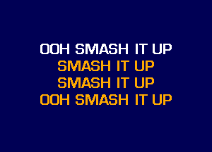 OOH SMASH IT UP
SMASH IT UP

SMASH IT UP
00H SMASH IT UP